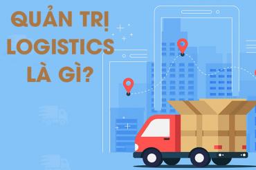 Quản trị Logistics là gì? Bao gồm những hoạt động nào?